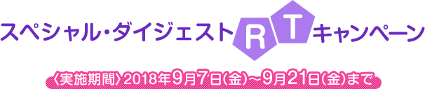 スペシャル・ダイジェストRTキャンペーン【2018年9月7日(金)～9月21日(金)まで】