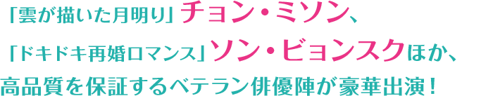 「雲が描いた月明り」チョン・ミソン、「ドキドキ再婚ロマンス」ソン・ビョンスクほか、高品質を保証するベテラン俳優陣が豪華出演！