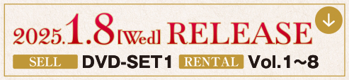 2025.1.8[Wed] RELEASE  SELL DVD-SET1 RENTAL Vol.1～8