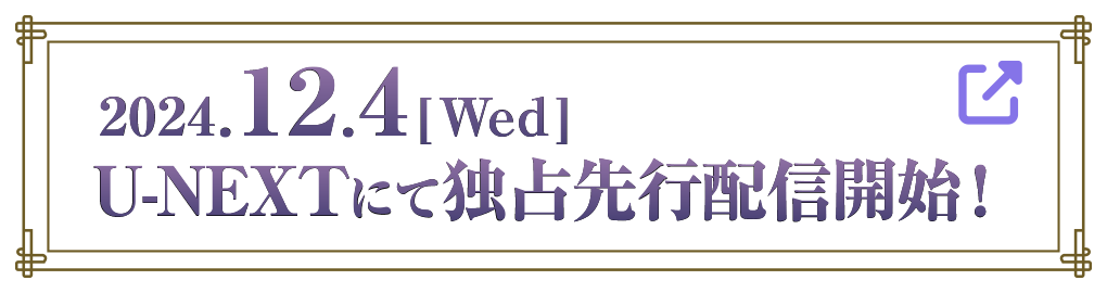 2024.12.4[Wed] U-NEXTにて独占先行配信開始！