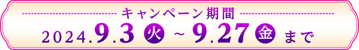 キャンペーン期間：2024年9月3日（火）から2024年9月27日（金）まで