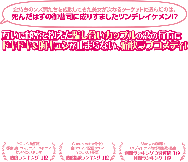 金持ちのクズ男たちを成敗してきた美女が次なるターゲットに選んだのは、死んだはずの御曹司に成りすましたツンデレイケメン！？互いに秘密を抱えた騙し合いカップルの恋の行方にドキドキ＆胸キュンが止まらない、痛快ラブコメディ！