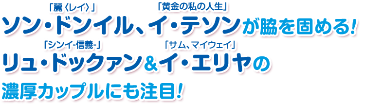 「麗〈レイ〉」ソン・ドンイル、「黄金の私の人生」イ・テソンが脇を固める！「シンイ-信義-」リュ・ドックァン&「サム、マイウェイ」イ・エリヤの濃厚カップルにも注目！