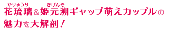 花琉璃（かりゅうり）＆姫元溯（きげんそ） ギャップ萌えカップルの魅力を大解剖！