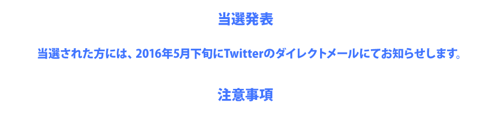 当選発表：2016年5月下旬にTwitterのダイレクトメールにて