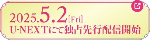 2025.5.2[Fri] U-NEXTにて独占先行配信開始！