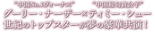 “中国No.1ヴィーナス”グーリー・ナーザー×“中国最旬貴公子”ティミー・シュー 世紀のトップスターが夢の豪華共演！
