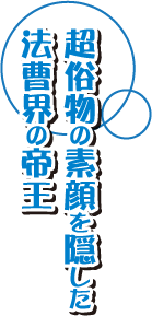 超俗物の素顔を隠した法曹界の帝王