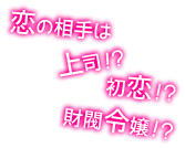 恋の相手は上司！？　初恋！？　財閥令嬢！？