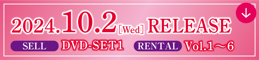 2024.10.2［Wed］RELEASE SELL DVD-SET1  RENTAL Vol.1～6