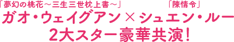 「夢幻の桃花〜三生三世枕上書〜」ガオ・ウェイグアン×「陳情令」シュエン・ルー 2大スター豪華共演！