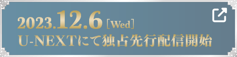 2024.12.6[Wed] U-NEXTにて独占先行配信開始