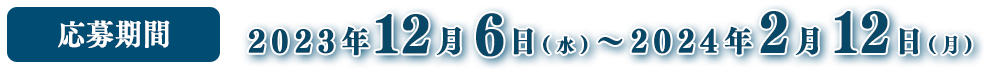 応募期間：2023.12.6（水）～2024.2.12（月）まで