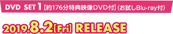 DVD SET1は2019年8月2日(金曜)リリース(約176分の特典映像DVDと、お試しBlu-ray付き)