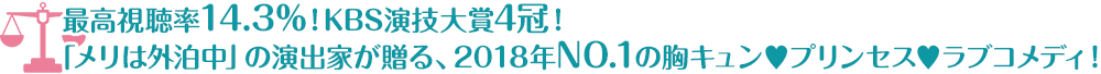 最高視聴率14.3%！KBS演技大賞4冠！「メリは外泊中」の演出家が贈る、2018年No.1の胸キュン♥プリンセス♥ラブコメディ！