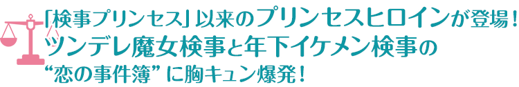 「検事プリンセス」以来のプリンセスヒロインが登場！ツンデレ魔女検事と年下イケメン検事の“恋の事件簿”に胸キュン爆発！