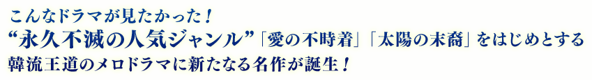 こんなドラマが見たかった！ “永久不滅の人気ジャンル”「愛の不時着」「太陽の末裔」をはじめとする韓流王道のメロドラマに新たなる名作が誕生！