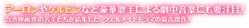 アーロンやケルビンなど豪華歌手による劇中音楽にも要注目！　台湾映画界の名手たちが結集した、ウェルメイドドラマの最高傑作！