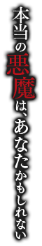 本当の悪魔は、あなたかもしれない