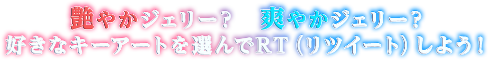 艶やかジェリー？　爽やかジェリー？
好きなキーアートを選んでRT（リツイート）しよう！