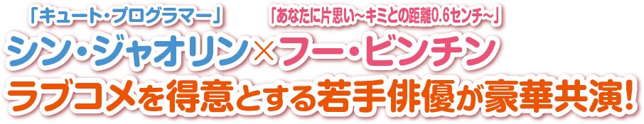 「キュート・プログラマー」シン・ジャオリン×「あなたに片思い～キミとの距離0.6センチ～」フー・ビンチン　ラブコメを得意とする若手俳優が豪華共演！