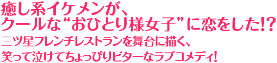 癒し系イケメンが、クールな“おひとり様女子”に恋をした！？三ツ星フレンチレストランを舞台に描く、笑って泣けてちょっぴりビターなラブコメディ！