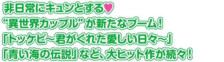 非日常にキュンとする♥️“異世界カップル”が新たなブーム！ 「トッケビ～君がくれた愛しい日々～」「青い海の伝説」など、大ヒット作が続々！