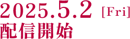 2025.5.2 [Fri]  配信開始