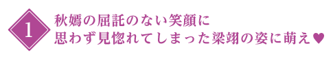 1:秋嫣の屈託のない笑顔に思わず見惚れてしまった梁翊の姿に萌え
                    