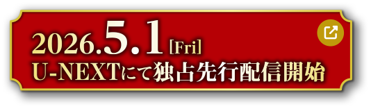 2026.5.1[Fri] U-NEXTにて独占先行配信開始！