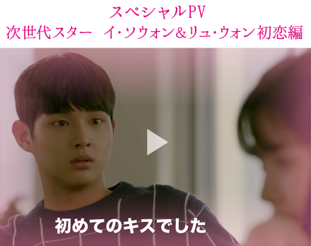 スペシャルPV 次世代スター　イ・ソウォン&リュ・ウォン初恋編