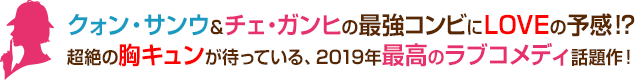 クォン・サンウ&チェ・ガンヒの最強コンビにLOVEの予感!? 超絶の胸キュンが待っている、2019年最高のラブコメディ話題作！