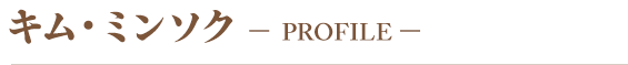 Profile キム・ミンソク