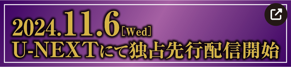 2024.11.6[Wed] U-NEXTにて独占先行配信開始！