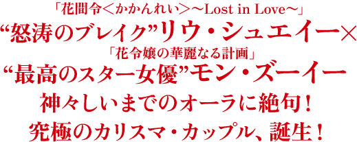 “怒涛のブレイク”「花間令＜かかんれい＞～Lost in Love～」リウ・シュエイー×“最高のスター女優”「花令嬢の華麗なる計画」モン・ズーイー 神々しいまでのオーラに絶句！ 究極のカリスマ・カップル、誕生！