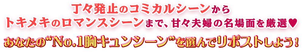 丁々発止のコミカルシーンからトキメキのロマンスシーンまで、甘々夫婦の名場面を厳選♥あなたの“No.1胸キュンシーン”を選んでリポストしよう！