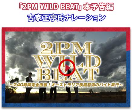 「2PM WILD BEAT」本予告編 古家正亨氏ナレーション