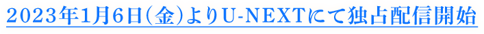 2023年1月6日(金)よりU-NEXTにて独占配信開始